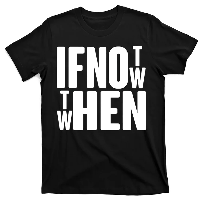 If Not Now Then When T-Shirt