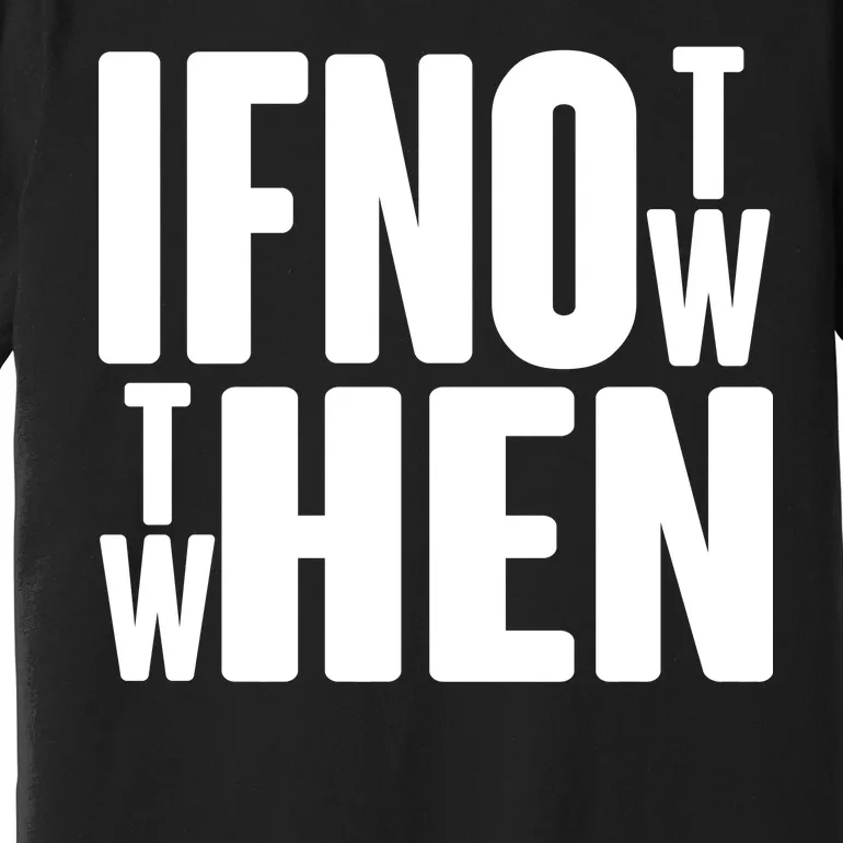 If Not Now Then When Premium T-Shirt