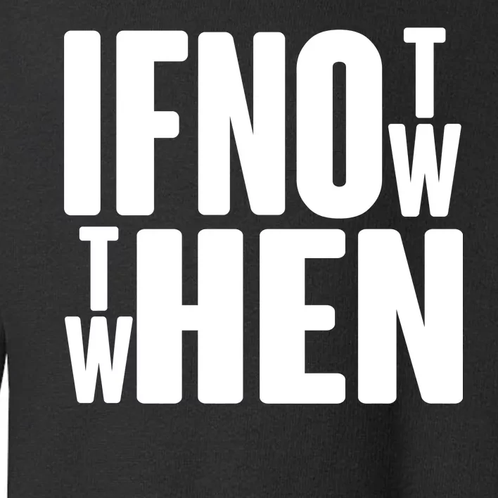 If Not Now Then When Toddler Sweatshirt