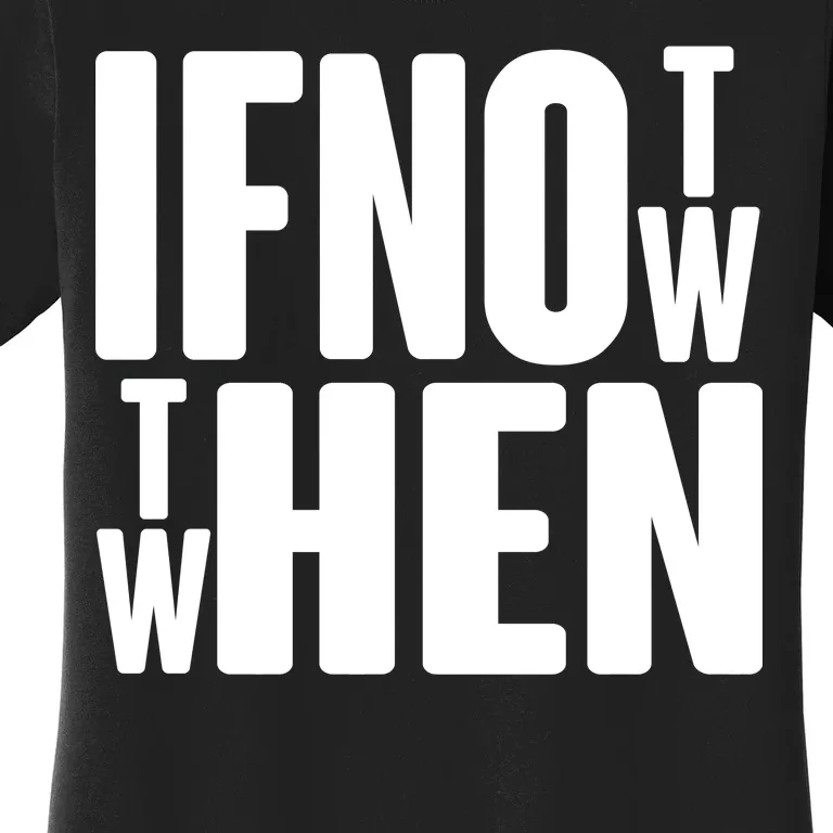 If Not Now Then When Women's T-Shirt