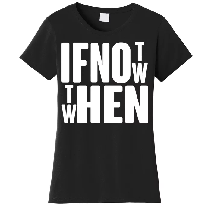 If Not Now Then When Women's T-Shirt