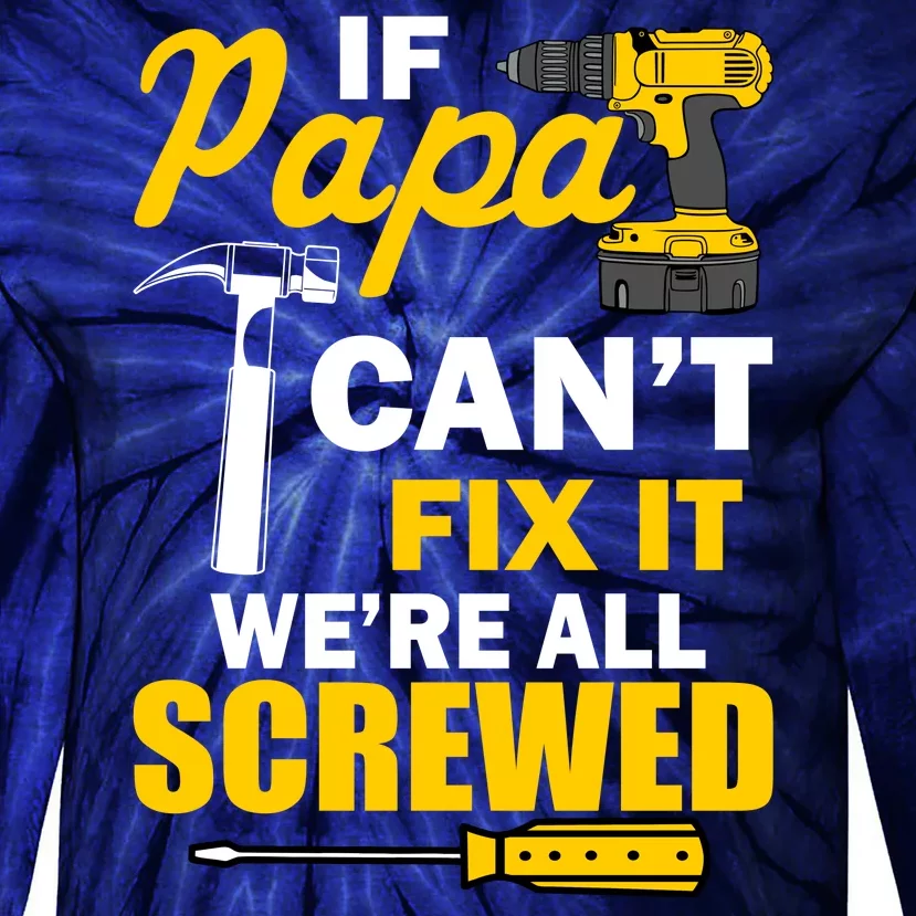 If Papa Can't Fix We're All Screwed Tie-Dye Long Sleeve Shirt