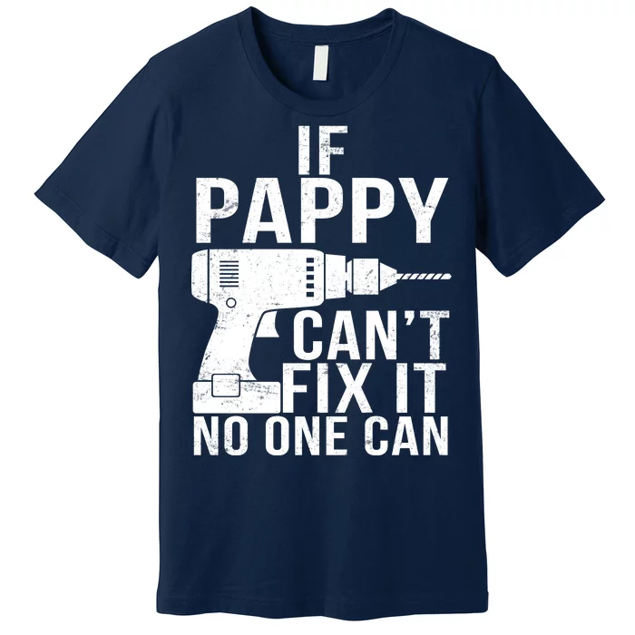 If Pappy Can't Fix It No One Can Premium T-Shirt