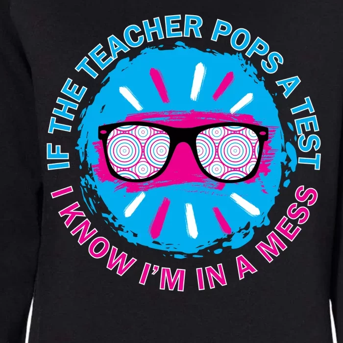 If The Teacher Pops A Test I Know I'm In A Mess Womens California Wash Sweatshirt