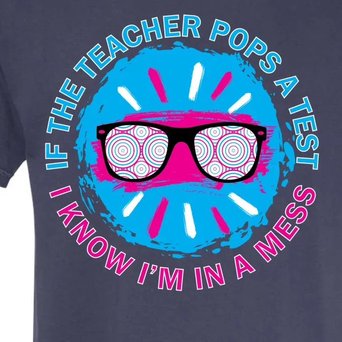 If The Teacher Pops A Test I Know I'm In A Mess Garment-Dyed Heavyweight T-Shirt