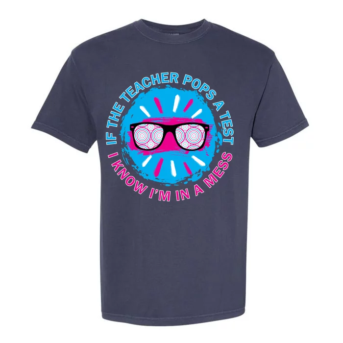 If The Teacher Pops A Test I Know I'm In A Mess Garment-Dyed Heavyweight T-Shirt