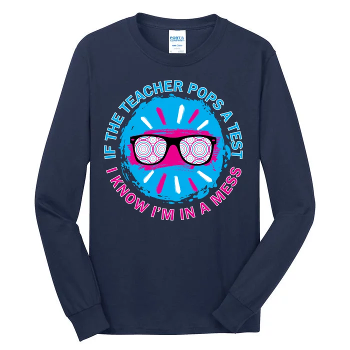 If The Teacher Pops A Test I Know I'm In A Mess Tall Long Sleeve T-Shirt