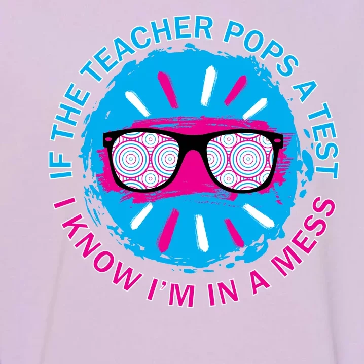 If The Teacher Pops A Test I Know I'm In A Mess Garment-Dyed Sweatshirt