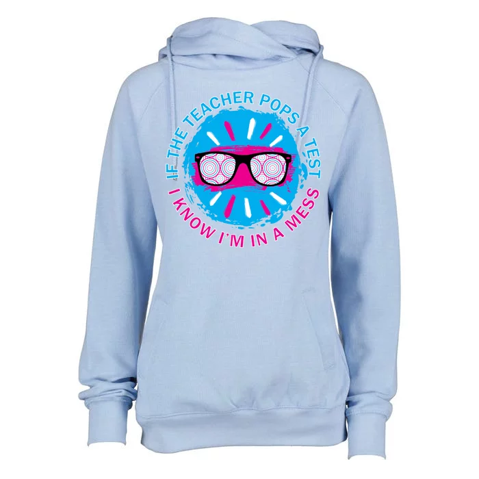 If The Teacher Pops A Test I Know I'm In A Mess Womens Funnel Neck Pullover Hood