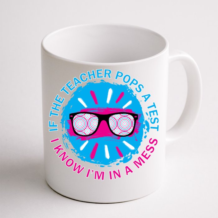 If The Teacher Pops A Test I Know I'm In A Mess Front & Back Coffee Mug