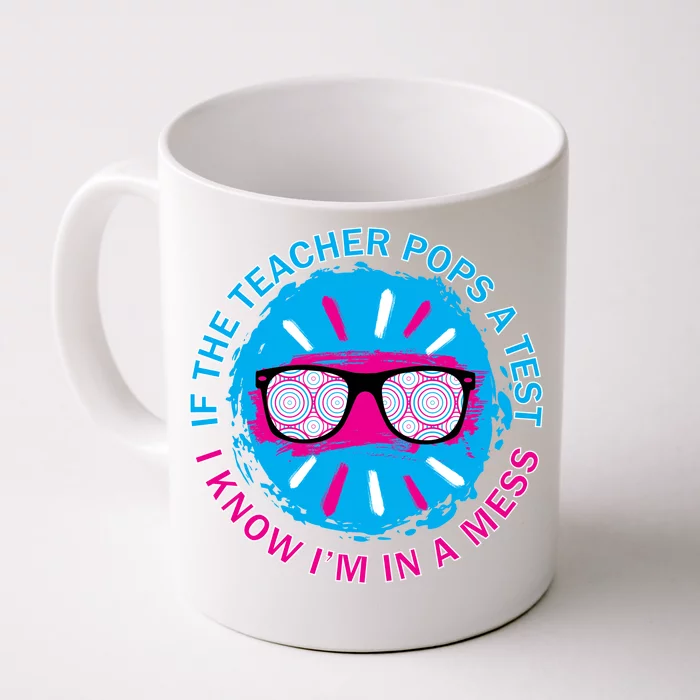 If The Teacher Pops A Test I Know I'm In A Mess Front & Back Coffee Mug