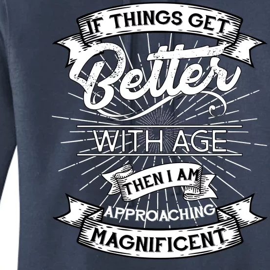 If Things Get Better With Age Then I Am Approaching Magnificent Women's Pullover Hoodie