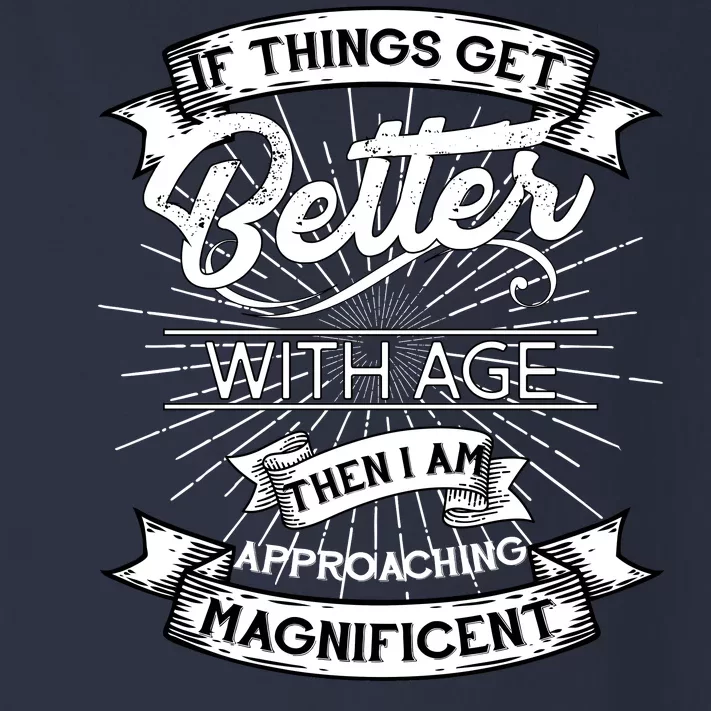 If Things Get Better With Age Then I Am Approaching Magnificent Toddler Long Sleeve Shirt