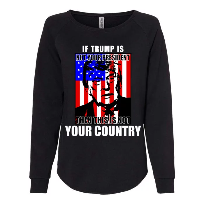 If Trump is Not Your President Then This is Not You Country Womens California Wash Sweatshirt