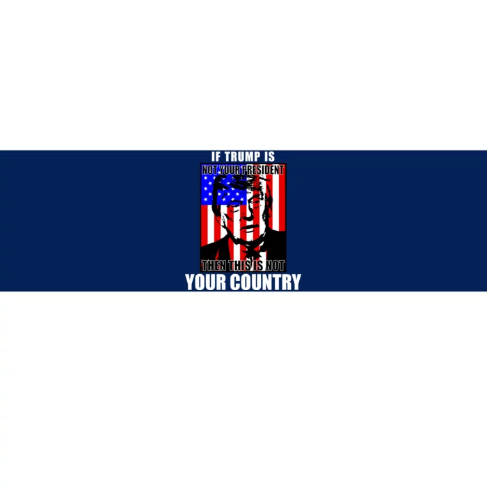 If Trump is Not Your President Then This is Not You Country Bumper Sticker