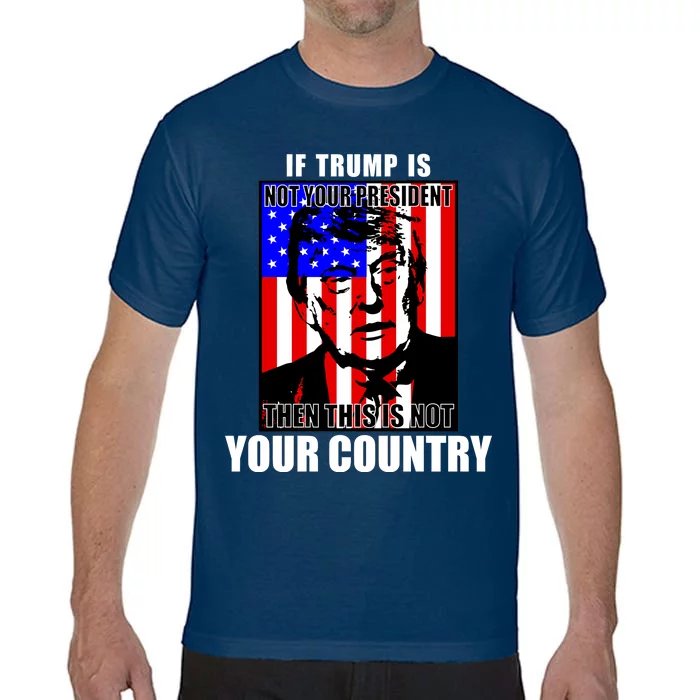 If Trump is Not Your President Then This is Not You Country Comfort Colors T-Shirt