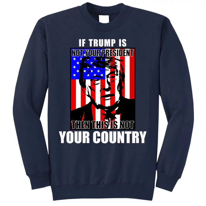 If Trump is Not Your President Then This is Not You Country Tall Sweatshirt