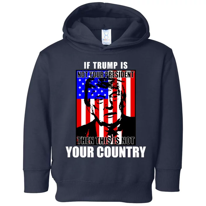 If Trump is Not Your President Then This is Not You Country Toddler Hoodie