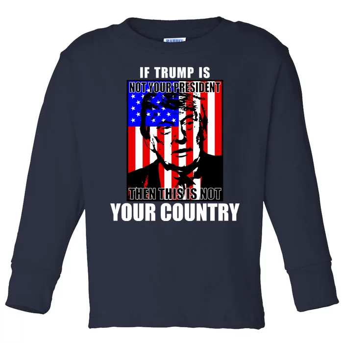 If Trump is Not Your President Then This is Not You Country Toddler Long Sleeve Shirt