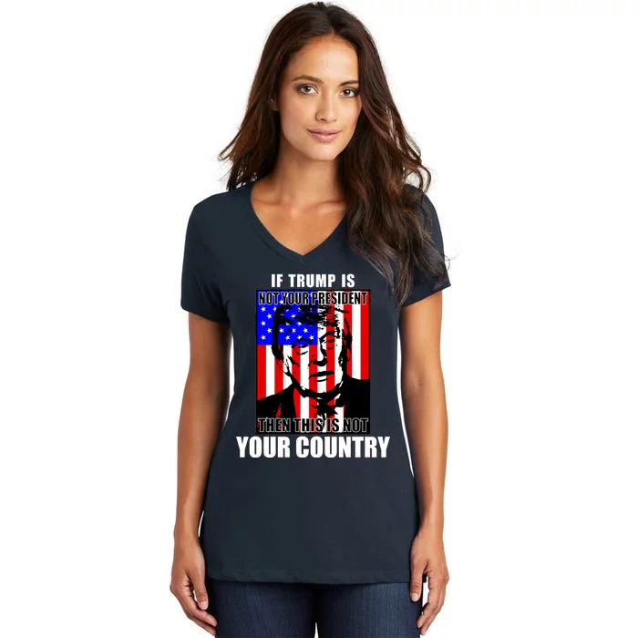 If Trump is Not Your President Then This is Not You Country Women's V-Neck T-Shirt