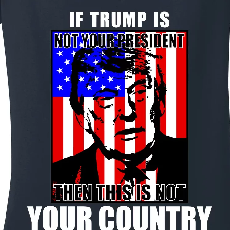 If Trump is Not Your President Then This is Not You Country Women's V-Neck T-Shirt