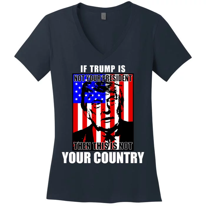 If Trump is Not Your President Then This is Not You Country Women's V-Neck T-Shirt