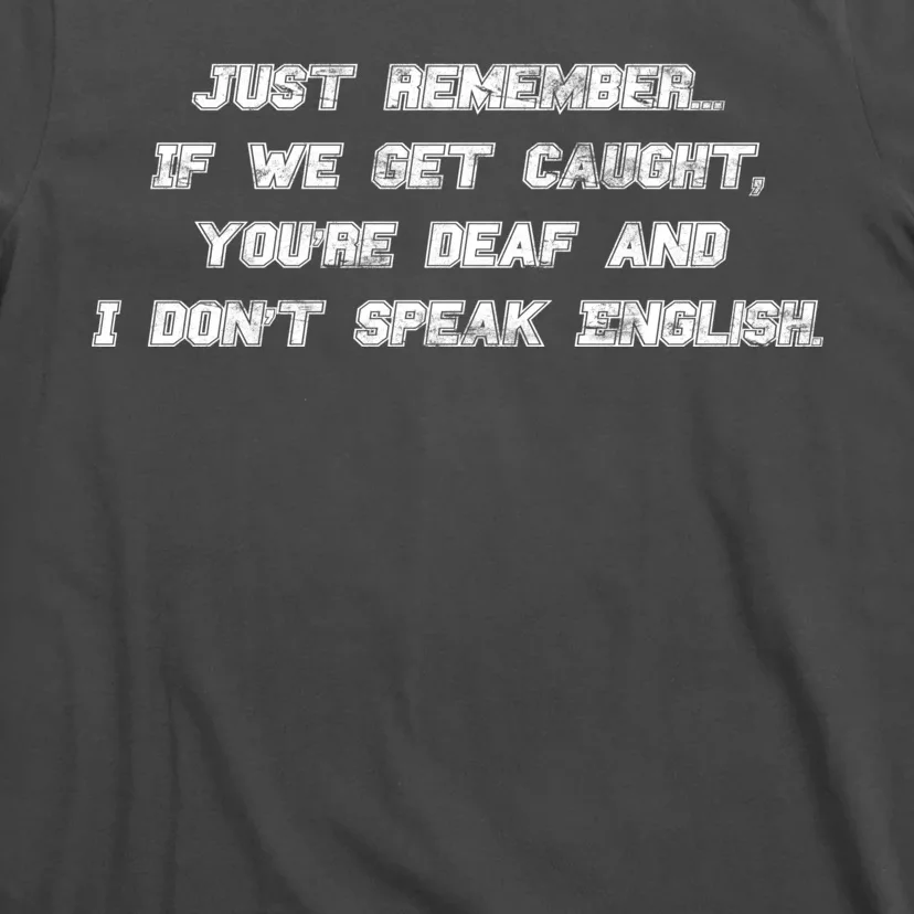 If We Get Caught You're Deaf And I Don't Speak English T-Shirt