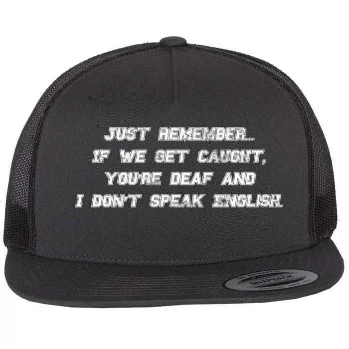 If We Get Caught You're Deaf And I Don't Speak English Flat Bill Trucker Hat