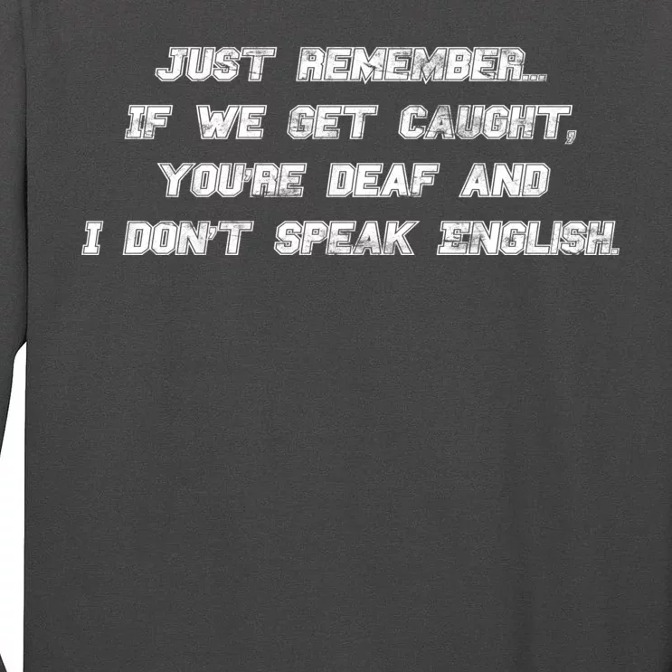 If We Get Caught You're Deaf And I Don't Speak English Tall Long Sleeve T-Shirt