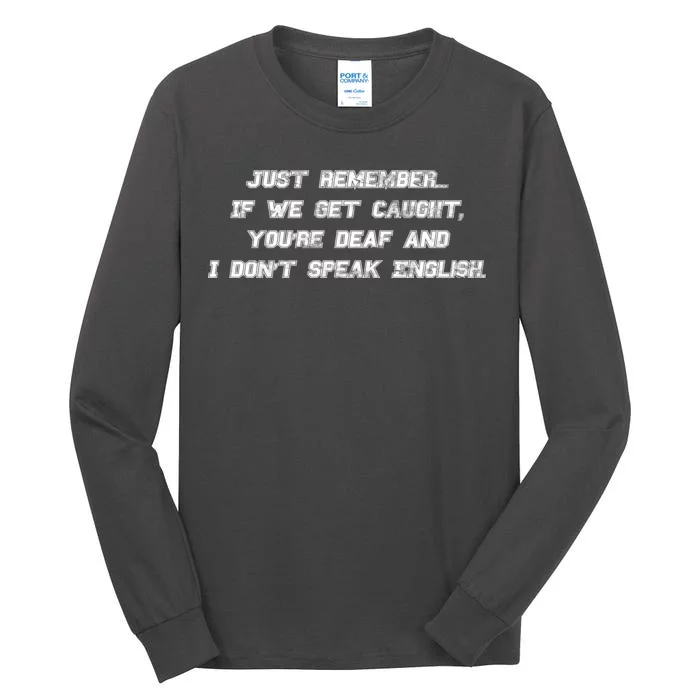 If We Get Caught You're Deaf And I Don't Speak English Tall Long Sleeve T-Shirt