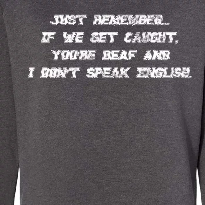 If We Get Caught You're Deaf And I Don't Speak English Womens California Wash Sweatshirt