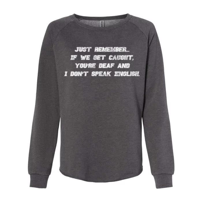 If We Get Caught You're Deaf And I Don't Speak English Womens California Wash Sweatshirt