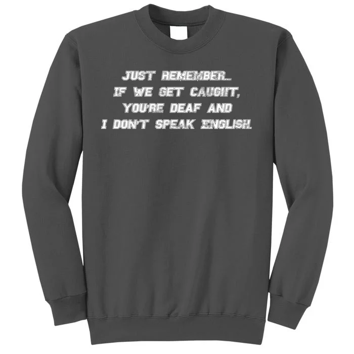 If We Get Caught You're Deaf And I Don't Speak English Tall Sweatshirt