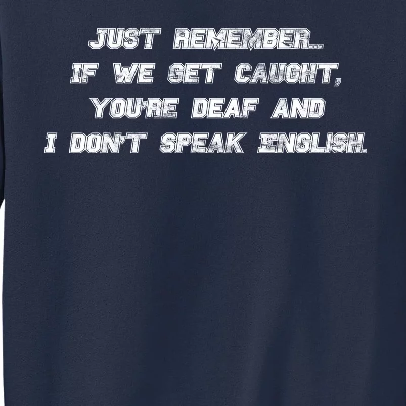 If We Get Caught You're Deaf And I Don't Speak English Sweatshirt