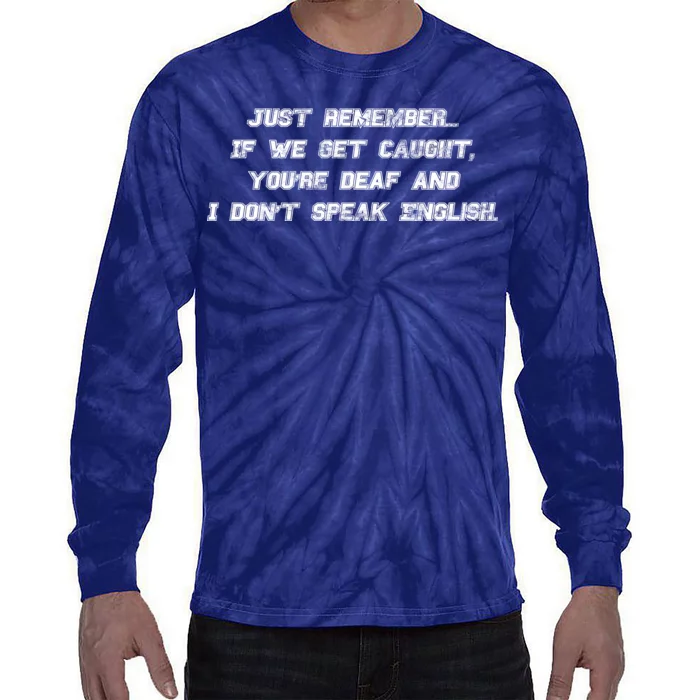 If We Get Caught You're Deaf And I Don't Speak English Tie-Dye Long Sleeve Shirt