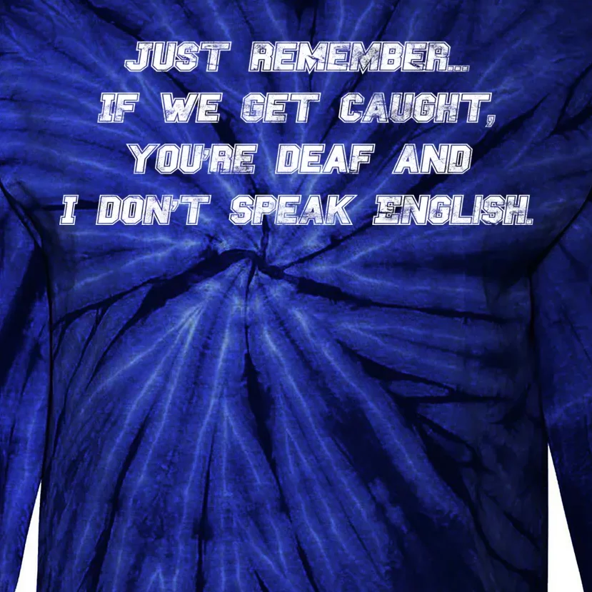 If We Get Caught You're Deaf And I Don't Speak English Tie-Dye Long Sleeve Shirt