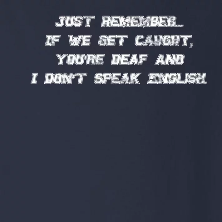 If We Get Caught You're Deaf And I Don't Speak English Toddler Long Sleeve Shirt