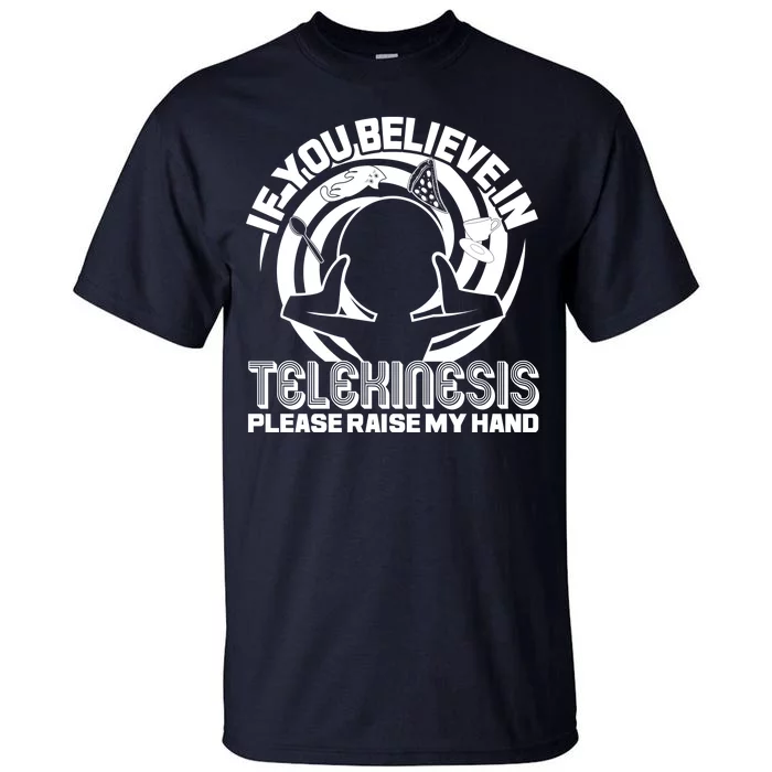 If You Believe In Telekinesis Raise My Hand Tall T-Shirt