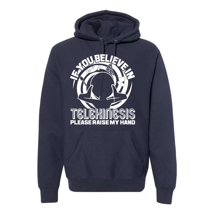 If You Believe In Telekinesis Raise My Hand Premium Hoodie