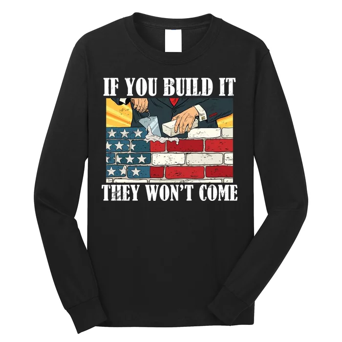 If You Build It They Won't Come Funny Trump Long Sleeve Shirt