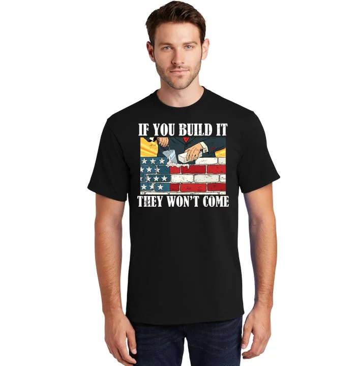 If You Build It They Won't Come Funny Trump Tall T-Shirt