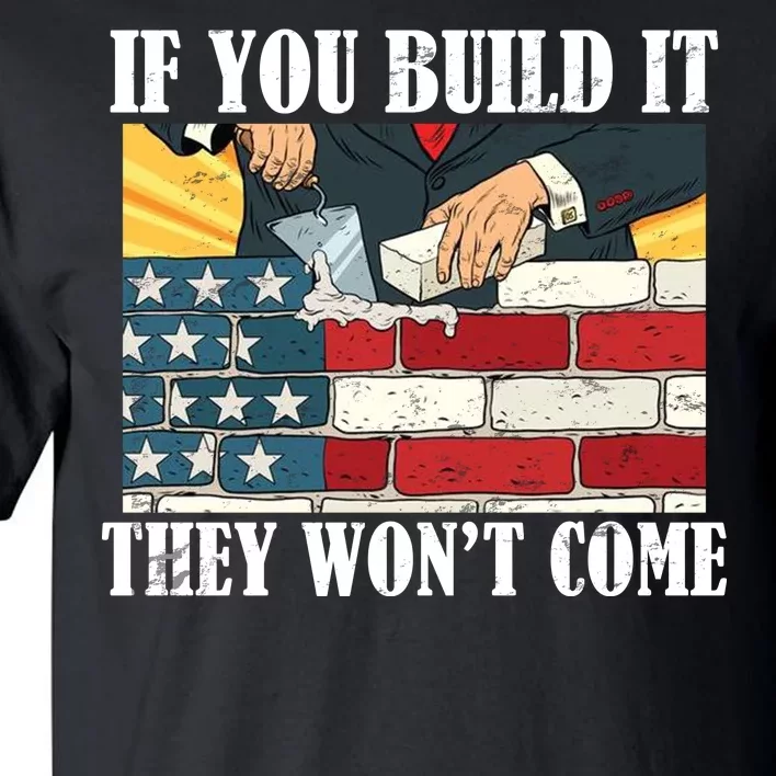 If You Build It They Won't Come Funny Trump Tall T-Shirt