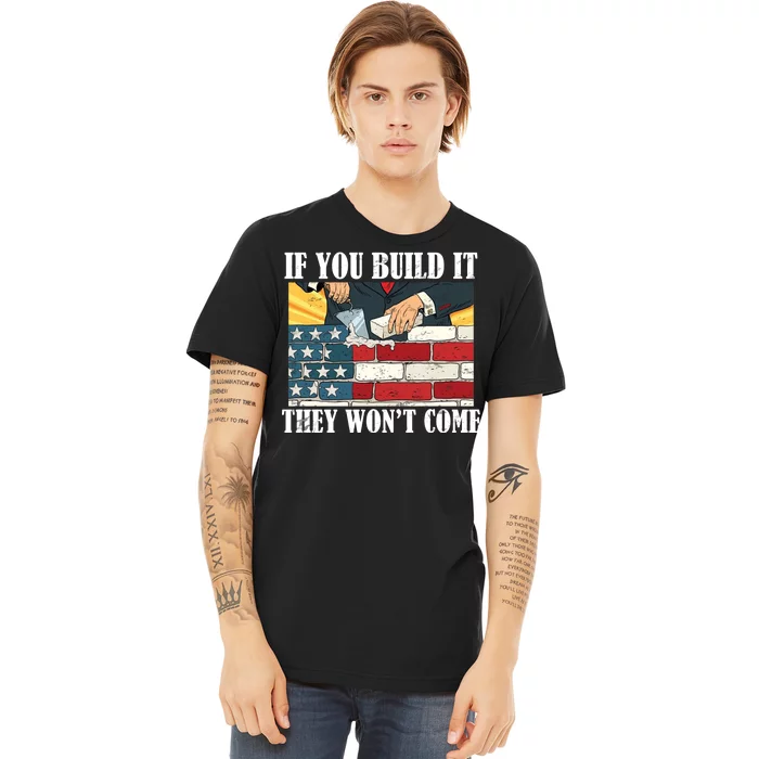 If You Build It They Won't Come Funny Trump Premium T-Shirt