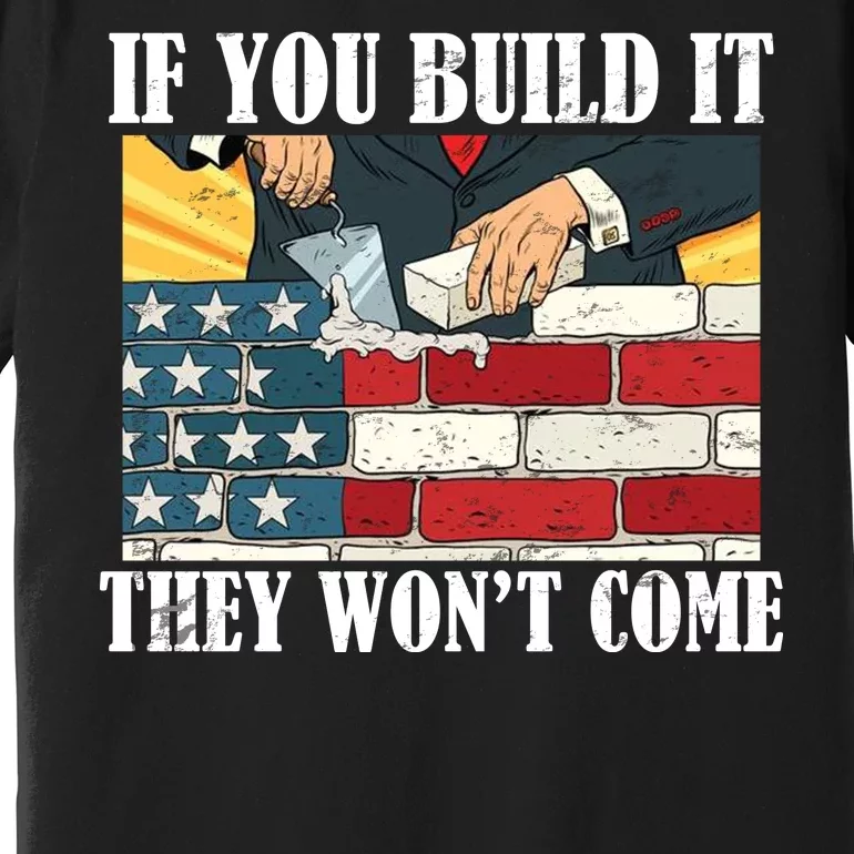 If You Build It They Won't Come Funny Trump Premium T-Shirt