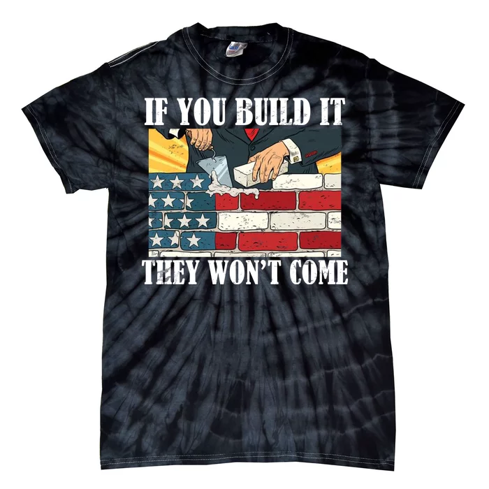 If You Build It They Won't Come Funny Trump Tie-Dye T-Shirt