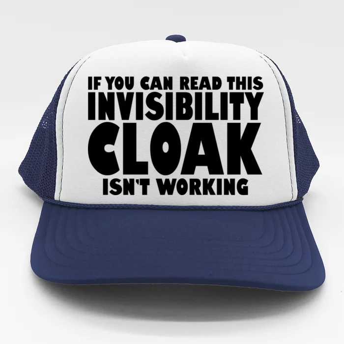 If You Can Read This Invisibility Cloak Isn't Working Trucker Hat