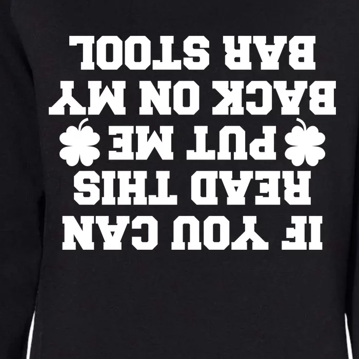 If You Can Read This Put Me Back On My Bar Stool St Patrick's Day Womens California Wash Sweatshirt