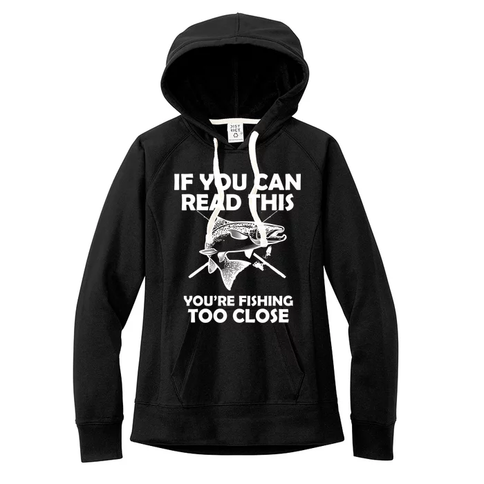 If You Can Read This Your Fishing Too Close Women's Fleece Hoodie