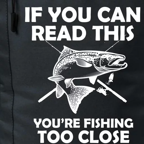 If You Can Read This Your Fishing Too Close Daily Commute Backpack