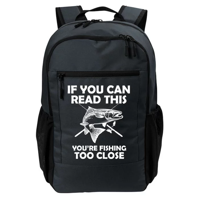 If You Can Read This Your Fishing Too Close Daily Commute Backpack